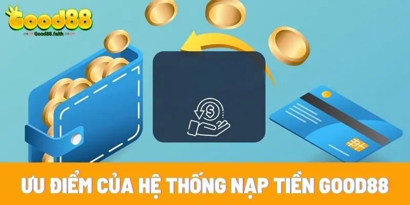 Ưu điểm của hệ thống nạp tiền Good88