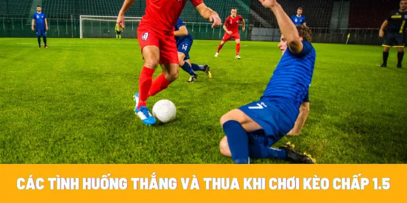 Kèo chấp 1.5 là gì? Hướng dẫn mẹo dành chiến thắng dễ dàng 2 Kèo chấp 1.5 là loại kèo tương đối rõ ràng về cách tính thắng thua